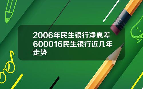 2006年民生银行净息差600016民生银行近几年走势