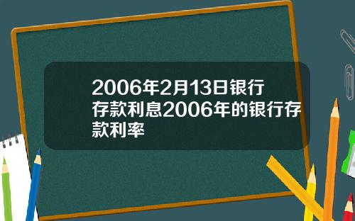 2006年2月13日银行存款利息2006年的银行存款利率