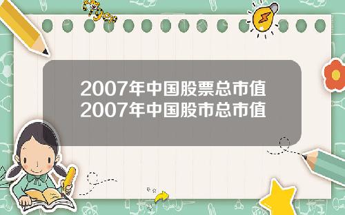 2007年中国股票总市值2007年中国股市总市值