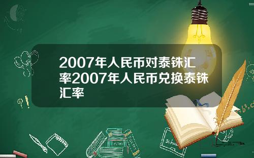 2007年人民币对泰铢汇率2007年人民币兑换泰铢汇率