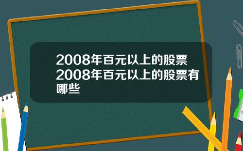 2008年百元以上的股票2008年百元以上的股票有哪些