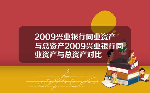 2009兴业银行同业资产与总资产2009兴业银行同业资产与总资产对比