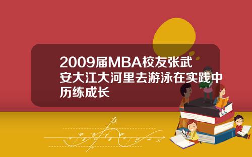 2009届MBA校友张武安大江大河里去游泳在实践中历练成长