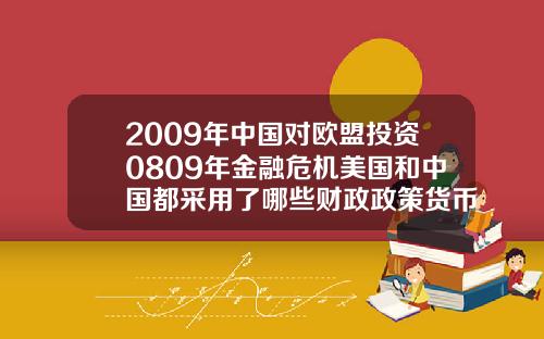 2009年中国对欧盟投资0809年金融危机美国和中国都采用了哪些财政政策货币政策