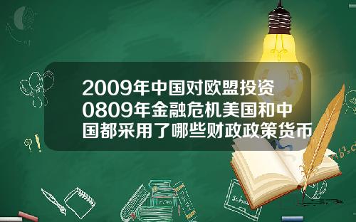 2009年中国对欧盟投资0809年金融危机美国和中国都采用了哪些财政政策货币政策