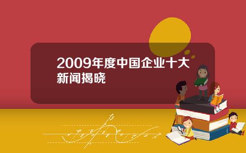 2009年度中国企业十大新闻揭晓
