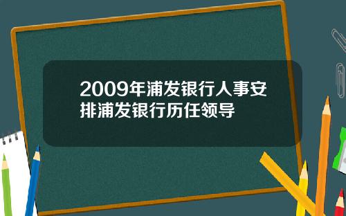 2009年浦发银行人事安排浦发银行历任领导