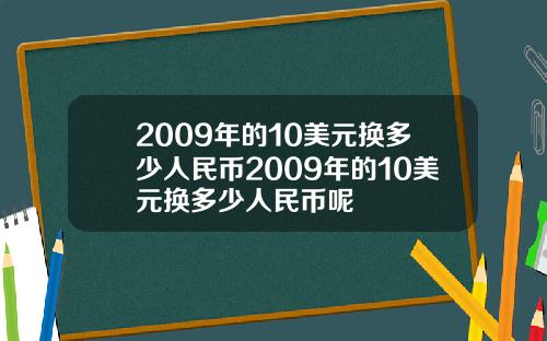 2009年的10美元换多少人民币2009年的10美元换多少人民币呢
