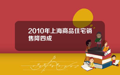 2010年上海商品住宅销售降四成