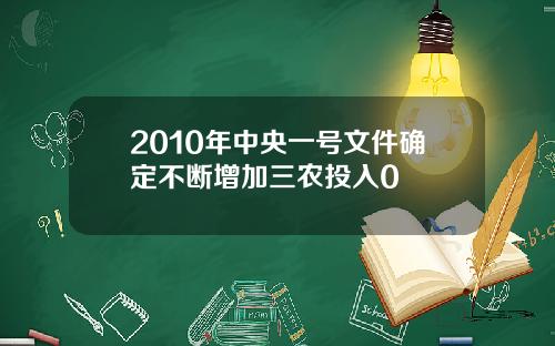 2010年中央一号文件确定不断增加三农投入0