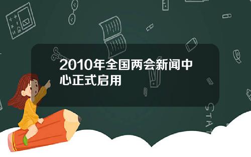 2010年全国两会新闻中心正式启用