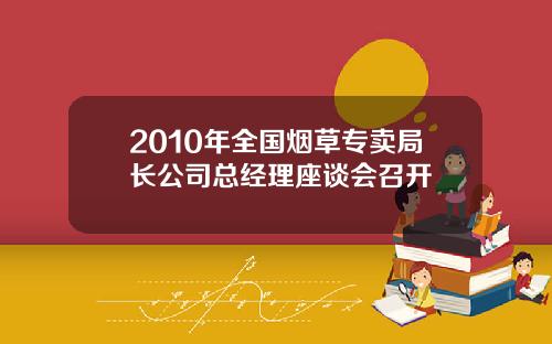 2010年全国烟草专卖局长公司总经理座谈会召开