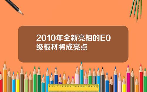 2010年全新亮相的E0级板材将成亮点