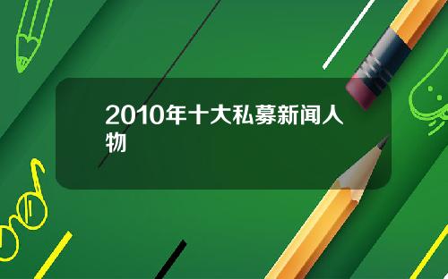 2010年十大私募新闻人物