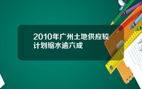 2010年广州土地供应较计划缩水逾六成