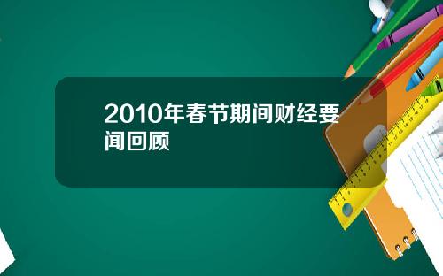 2010年春节期间财经要闻回顾