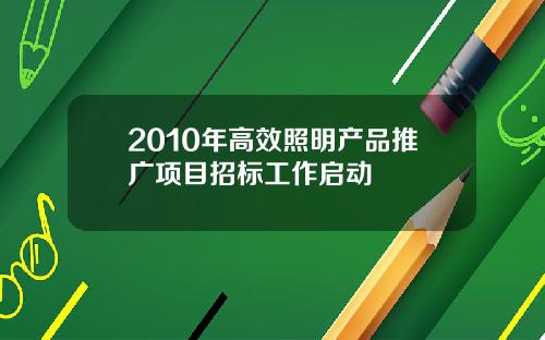 2010年高效照明产品推广项目招标工作启动