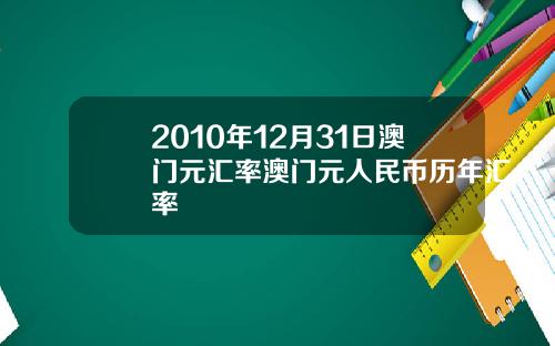 2010年12月31日澳门元汇率澳门元人民币历年汇率