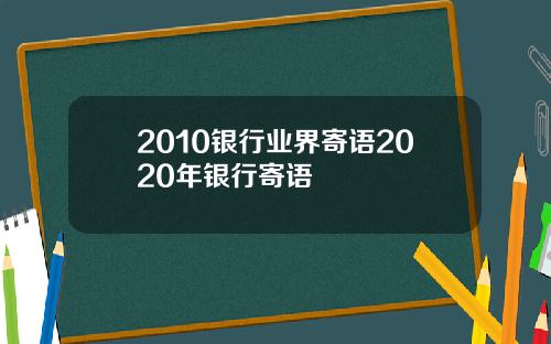 2010银行业界寄语2020年银行寄语