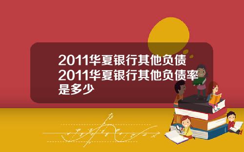 2011华夏银行其他负债2011华夏银行其他负债率是多少
