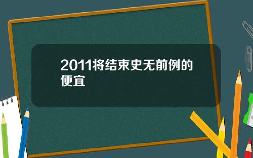 2011将结束史无前例的便宜