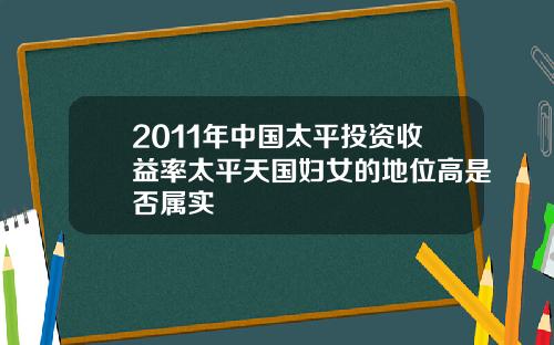 2011年中国太平投资收益率太平天国妇女的地位高是否属实
