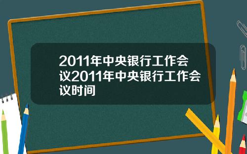 2011年中央银行工作会议2011年中央银行工作会议时间