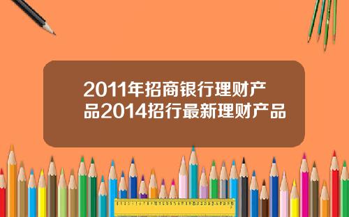 2011年招商银行理财产品2014招行最新理财产品
