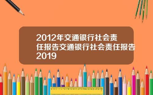 2012年交通银行社会责任报告交通银行社会责任报告2019