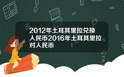 2012年土耳其里拉兑换人民币2016年土耳其里拉对人民币