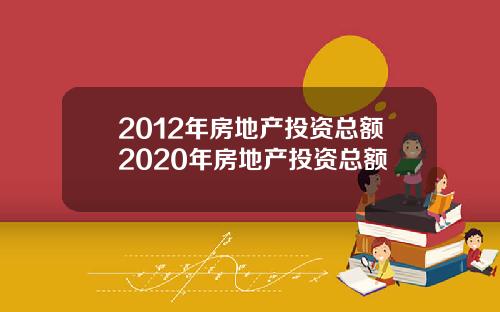 2012年房地产投资总额2020年房地产投资总额