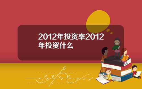 2012年投资率2012年投资什么