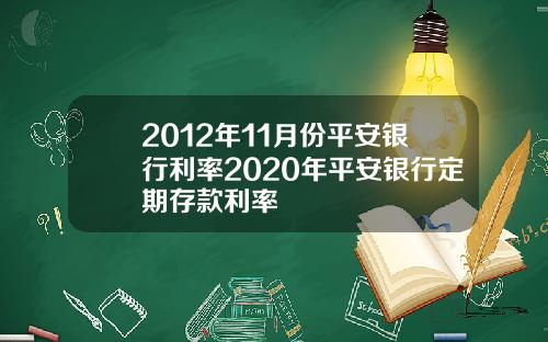 2012年11月份平安银行利率2020年平安银行定期存款利率
