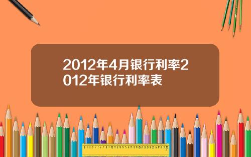2012年4月银行利率2012年银行利率表
