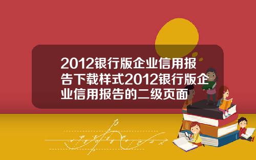 2012银行版企业信用报告下载样式2012银行版企业信用报告的二级页面