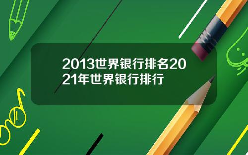 2013世界银行排名2021年世界银行排行