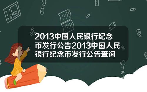 2013中国人民银行纪念币发行公告2013中国人民银行纪念币发行公告查询