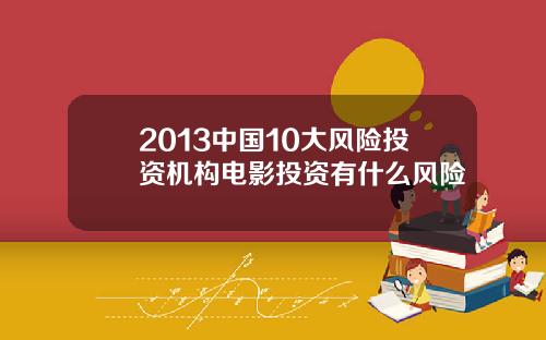 2013中国10大风险投资机构电影投资有什么风险