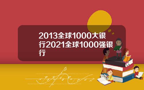 2013全球1000大银行2021全球1000强银行