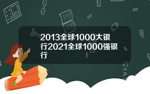 2013全球1000大银行2021全球1000强银行