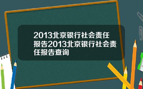 2013北京银行社会责任报告2013北京银行社会责任报告查询