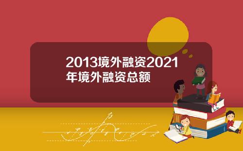 2013境外融资2021年境外融资总额