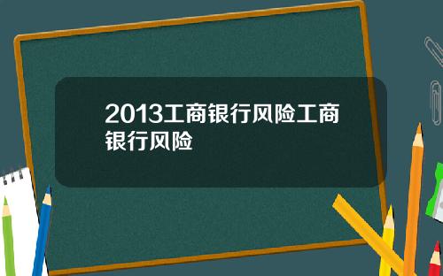 2013工商银行风险工商银行风险