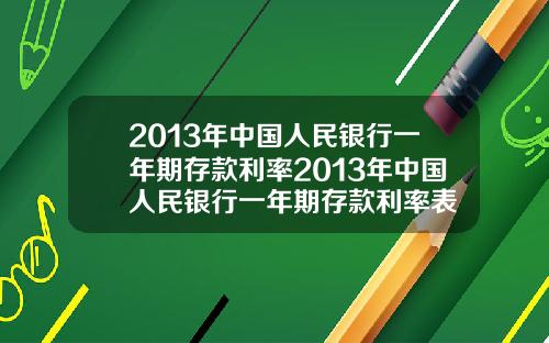 2013年中国人民银行一年期存款利率2013年中国人民银行一年期存款利率表
