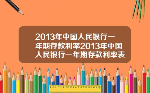 2013年中国人民银行一年期存款利率2013年中国人民银行一年期存款利率表
