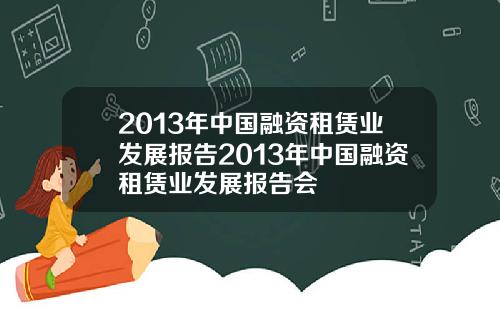 2013年中国融资租赁业发展报告2013年中国融资租赁业发展报告会