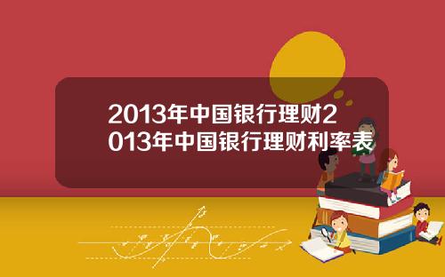 2013年中国银行理财2013年中国银行理财利率表