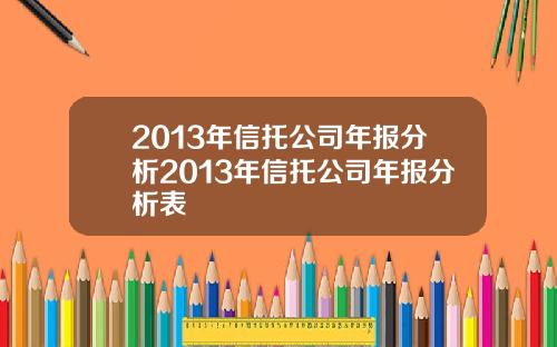 2013年信托公司年报分析2013年信托公司年报分析表