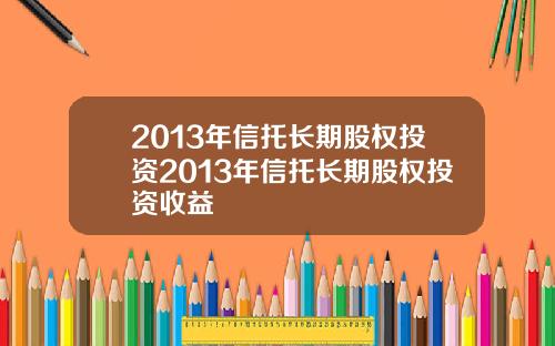2013年信托长期股权投资2013年信托长期股权投资收益