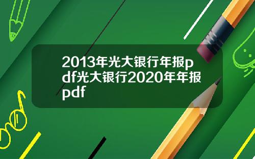 2013年光大银行年报pdf光大银行2020年年报pdf